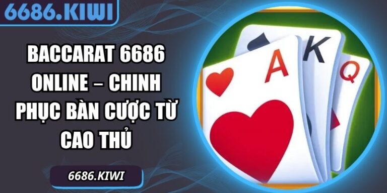 Baccarat 6686 Online – Chinh Phục Bàn Cược Từ Cao Thủ 4 Baccarat 6686 online