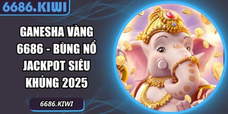 Ganesha Vàng 6686 - Bùng Nổ Jackpot Siêu Khủng 2025 5 Ganesha Vàng 6686