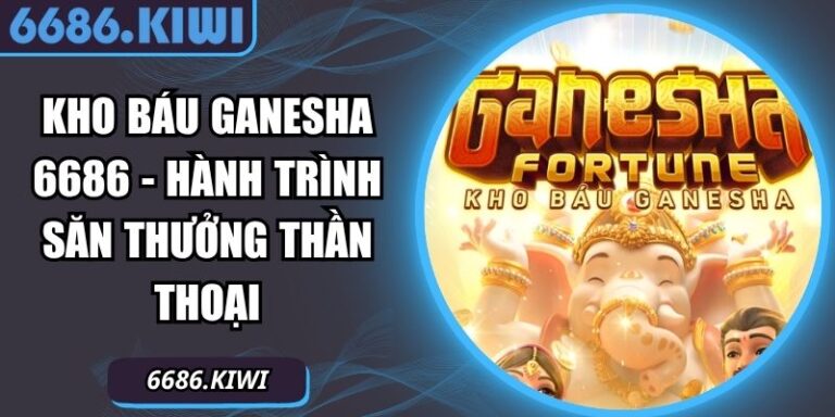 Kho Báu Ganesha 6686 - Hành Trình Săn Thưởng Thần Thoại 6 Kho báu Ganesha 6686