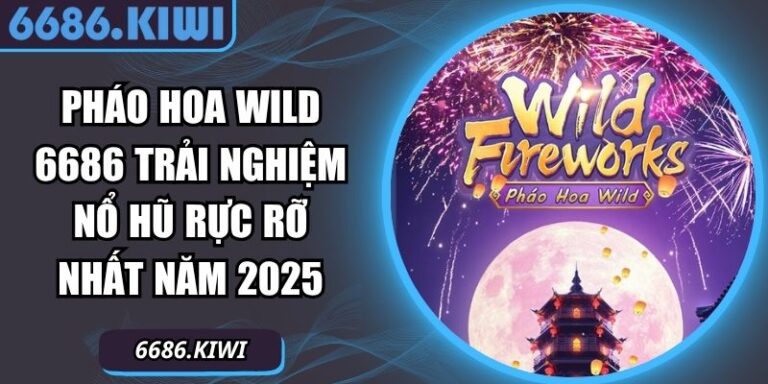Pháo Hoa Wild 6686 Trải Nghiệm Nổ Hũ Rực Rỡ Nhất Năm 2025 2 Pháo Hoa WILD 6686