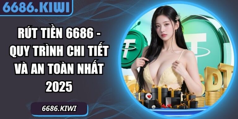 Rút Tiền 6686 - Quy Trình Chi Tiết Và An Toàn Nhất 2025 4 Rút tiền 6686